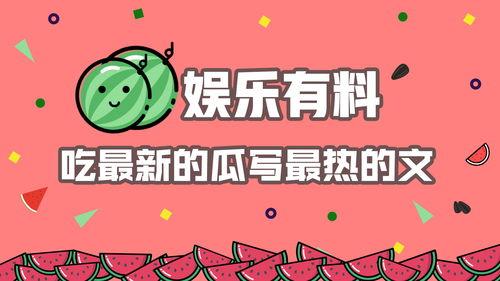 娱乐吃热瓜,揭秘明星幕后故事